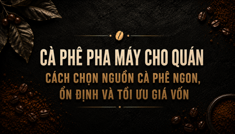 Cà phê pha máy cho quán ngon, ổn định và tối ưu giá vốn
