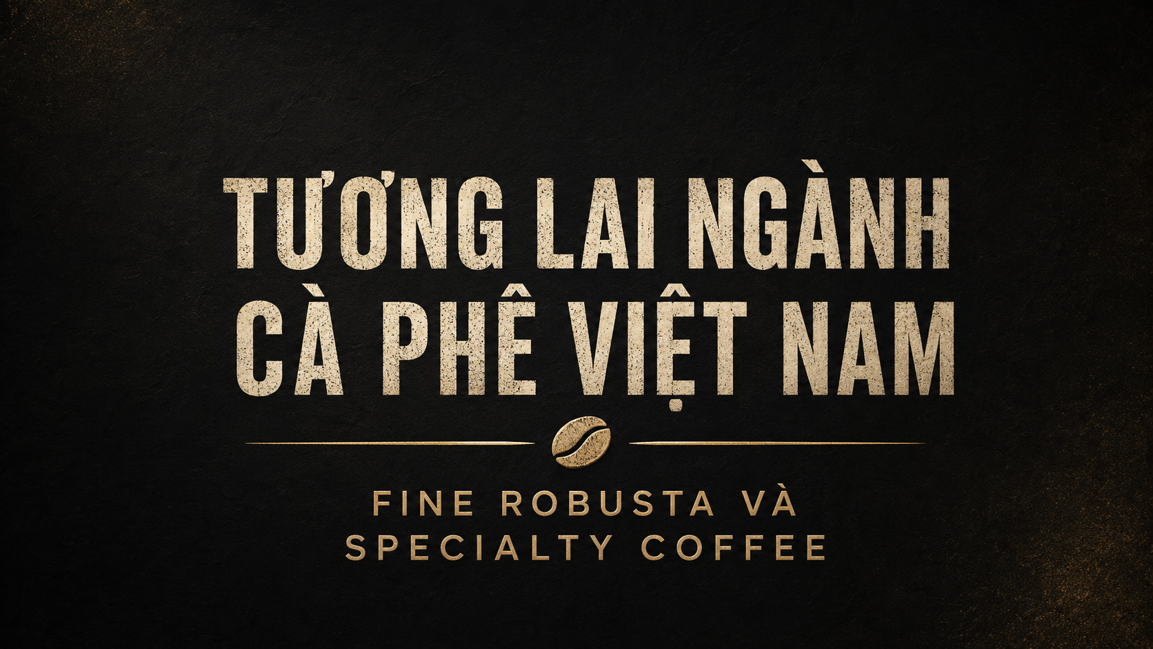 Tương lai ngành cà phê Việt Nam: Fine Robusta và Specialty Coffee